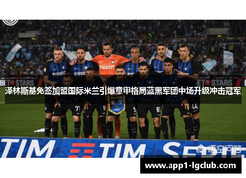 泽林斯基免签加盟国际米兰引爆意甲格局蓝黑军团中场升级冲击冠军