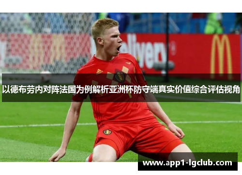 以德布劳内对阵法国为例解析亚洲杯防守端真实价值综合评估视角