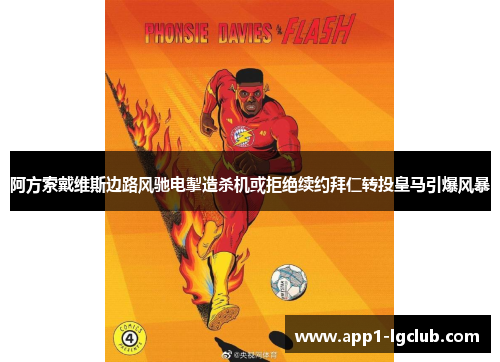 阿方索戴维斯边路风驰电掣造杀机或拒绝续约拜仁转投皇马引爆风暴 阿方索戴维斯边路风驰电掣造杀机或拒绝续约拜仁转投皇马引爆风暴